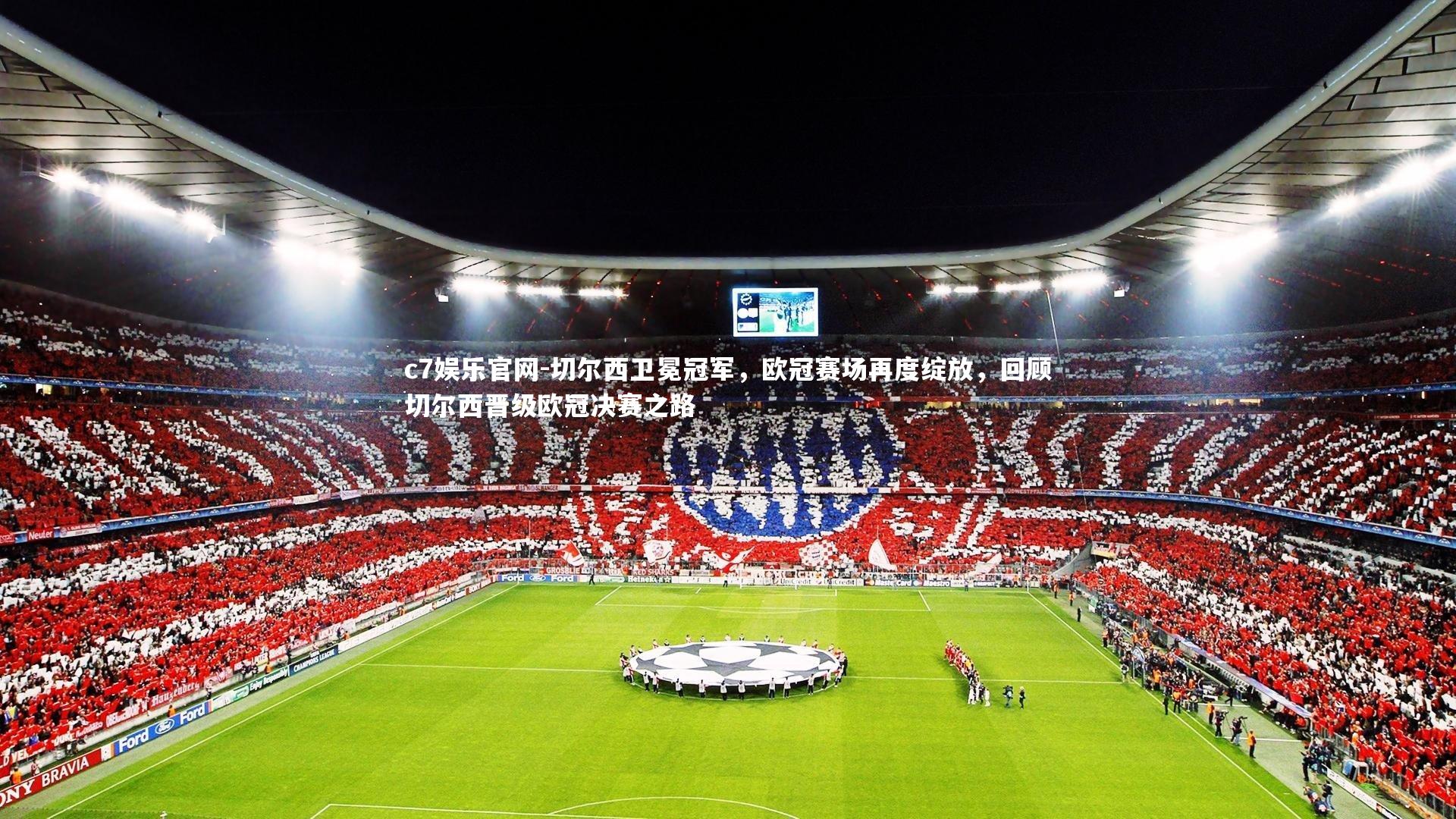 切尔西卫冕冠军，欧冠赛场再度绽放，回顾切尔西晋级欧冠决赛之路